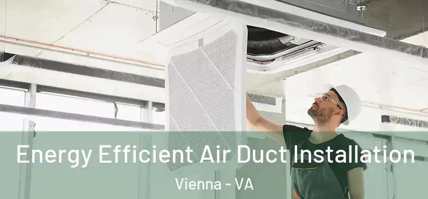  Energy Efficient Air Duct Installation Vienna - VA