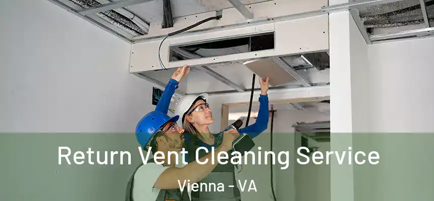 Return Vent Cleaning Service Vienna - VA